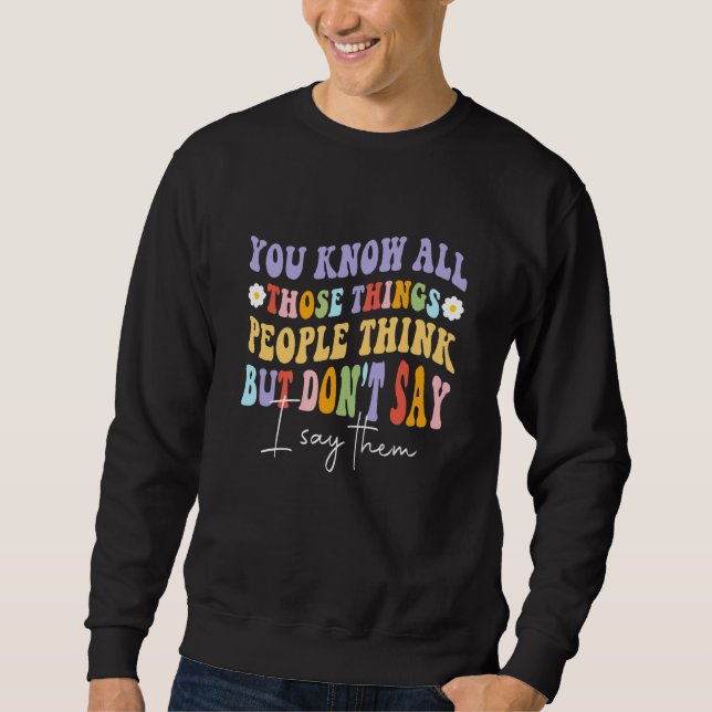 You Know All Those Things People Think But Don't S Sweatshirt (Front)