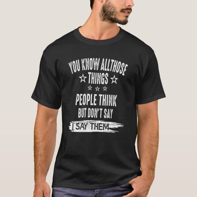 You Know All Those Things People Think But Don't S T-Shirt (Front)