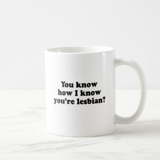 You know how I know you're a lesbian? Coffee Mug