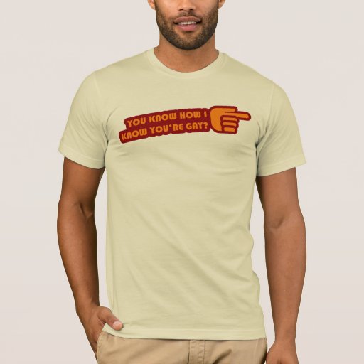 You know how I know you're gay? T-Shirt | Zazzle