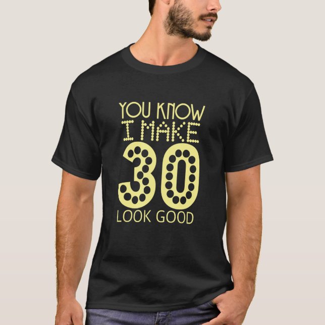 You Know I Make 30 Look Good Birthday Celebration  T-Shirt (Front)