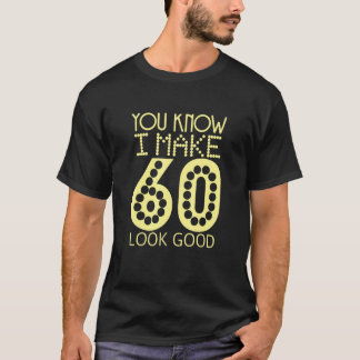 You Know I Make 60 Look Good Birthday Celebration T-Shirt