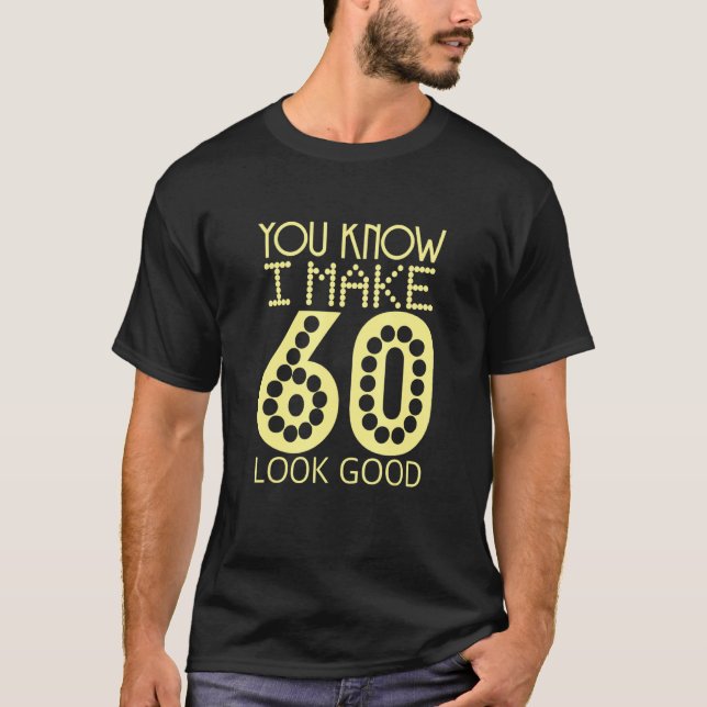 You Know I Make 60 Look Good Birthday Celebration  T-Shirt (Front)