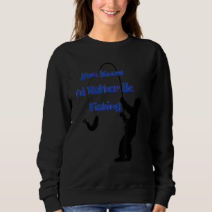 You know I'd rather be fishing  Nr  4 Sweatshirt