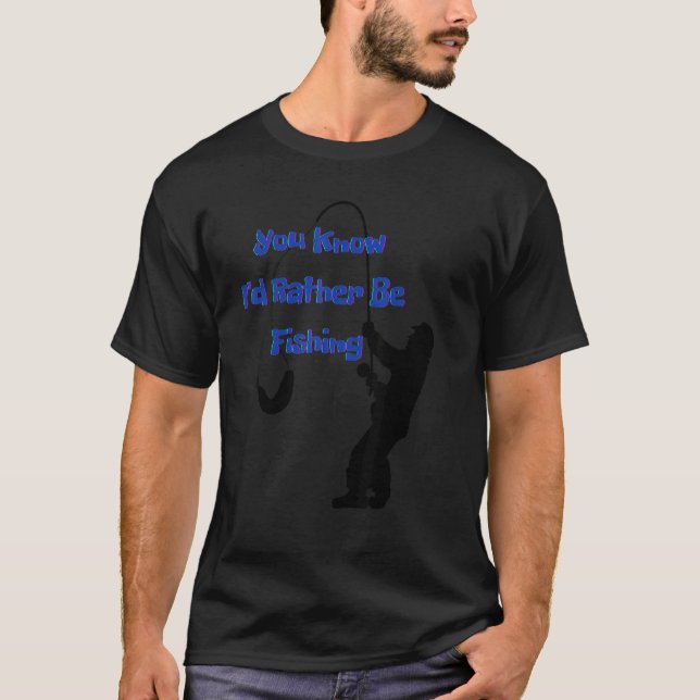 You know I'd rather be fishing  Nr  4 T-Shirt (Front)