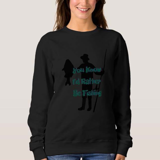 You know I'd rather be fishing Nr 9 Sweatshirt (Front)