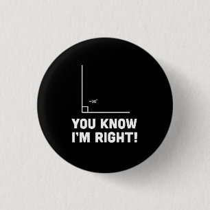 You Know I'm Right Pinback Button