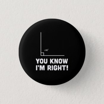 You Know I'm Right Pinback Button by schoolz at Zazzle