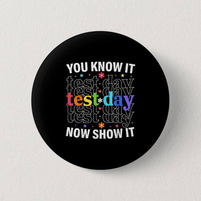 You Know It Now Show It Funny Test Day Motivationa Button (Front)