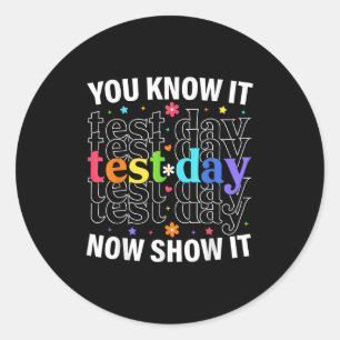 You Know It Now Show It Funny Test Day Motivationa Classic Round Sticker
