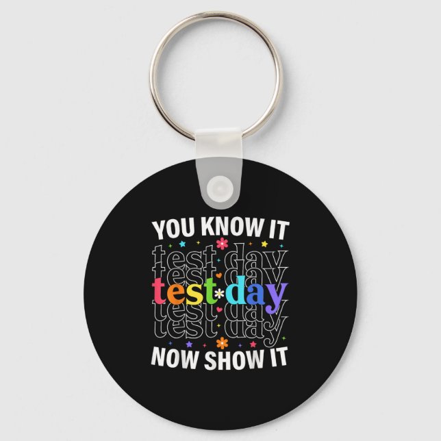 You Know It Now Show It Funny Test Day Motivationa Keychain (Front)