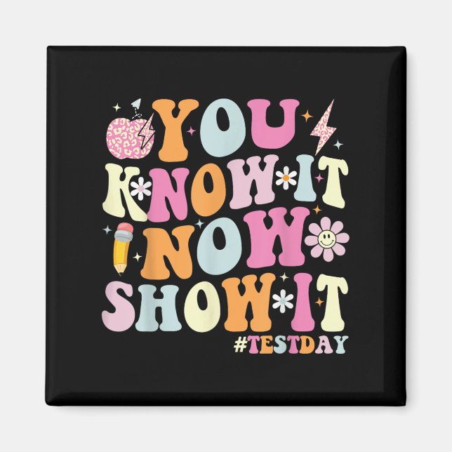You Know It Now Show It Funny Test Day Motivationa Magnet (Front)