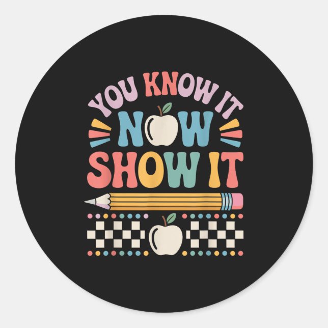You Know It Now Show It Motivational Test Day Shir Classic Round Sticker (Front)