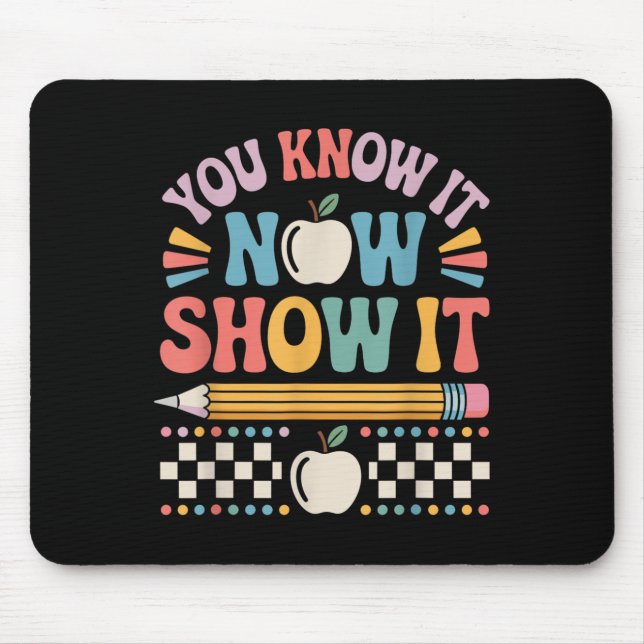 You Know It Now Show It Motivational Test Day Shir Mouse Pad (Front)