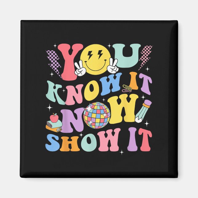 You Know It Now Show It Test Day Motivational Smil Magnet (Front)