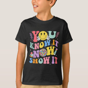 You Know It Now Show It Test Day Motivational Smil T-Shirt