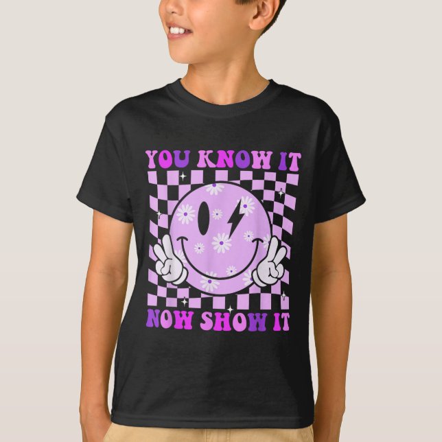 You Know It Now Show It Test Day Teacher Motivatio T-Shirt (Front)