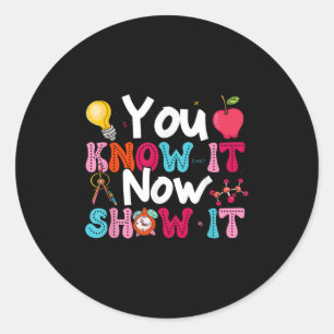 You Know It Now Show It Testing Day Motivational T Classic Round Sticker