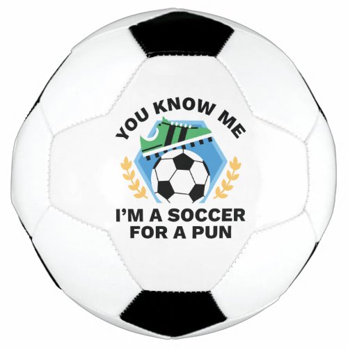 You Know Me Im A Soccer For A Pun Soccer Ball