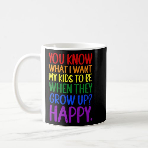 You Know Rainbow LGBT What I Want For My Kids Happ Coffee Mug