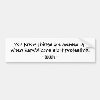 You know things are messed up...Republicans Bumper Sticker
