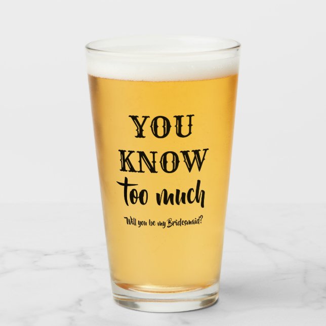 You know too much - Funny Bridesmaid Proposal Glass (Front Filled)