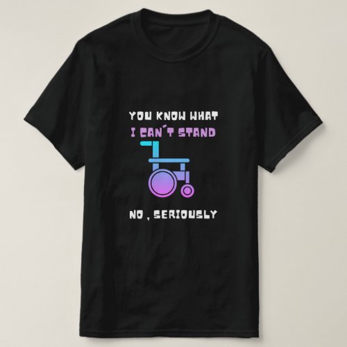 You Know What I Cant Stand No Seriously Handicaped T_Shirt