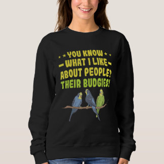 You Know What I Like About People Budgie Parrot W Sweatshirt