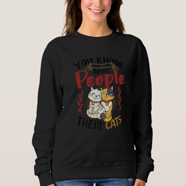 You Know What I Like About People Their Cats  2 Sweatshirt (Front)
