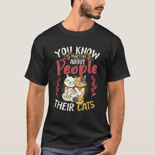 You Know What I Like About People Their Cats T_Shirt