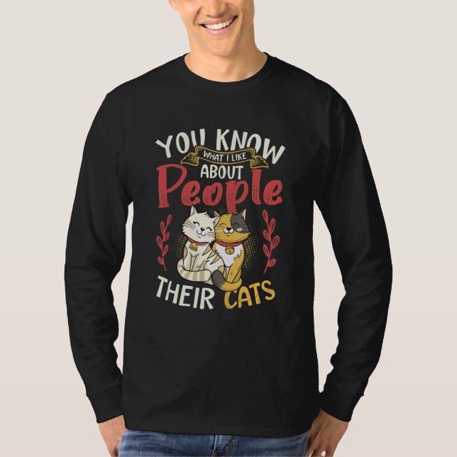 You Know What I Like About People Their Cats T-Shirt (Front)