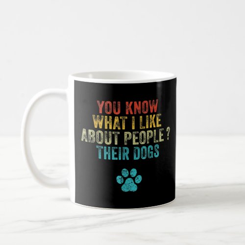 You Know What I Like About People Their Dogs 1  Coffee Mug