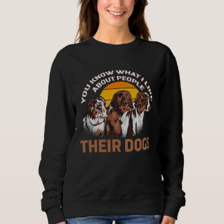 You Know What I Like About People Their Dogs Cute Sweatshirt