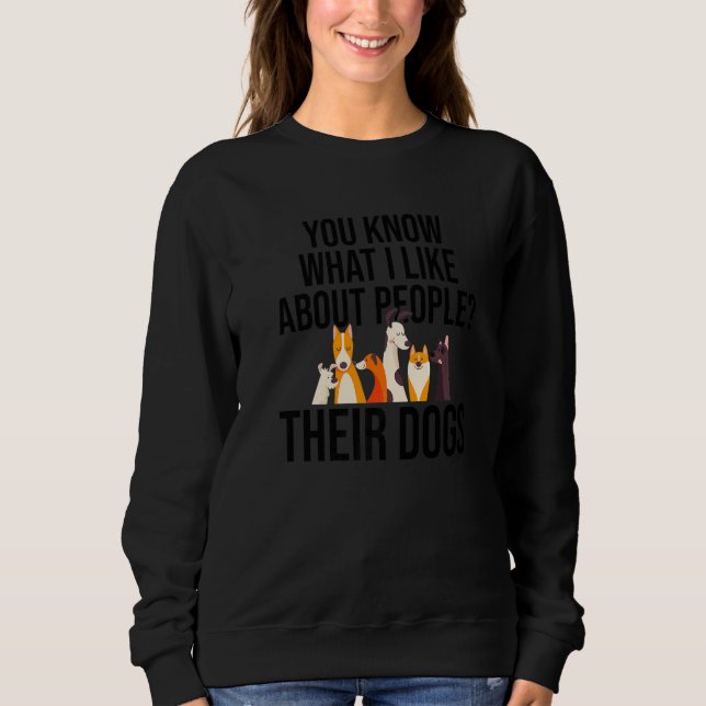 You Know What I Like About People Their Dogs Dog D Sweatshirt (Front)