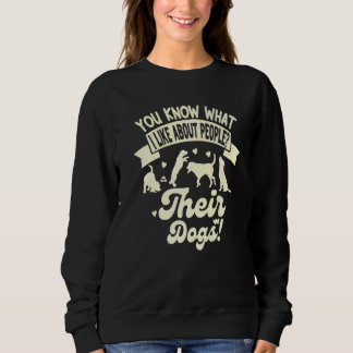 You Know What I Like About People Their Dogs Dog Sweatshirt