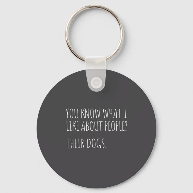 You Know What I Like About People Their Dogs Funny Keychain (Front)