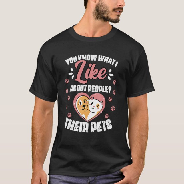 You Know What I Like About People Their Pets   Vet T-Shirt (Front)