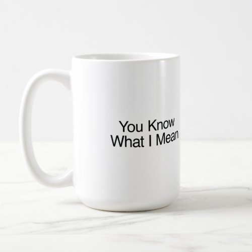 You Know What I Mean Coffee Mug