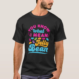 You Know What I Mean Jelly Bean  T-Shirt
