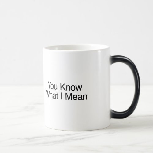 You Know What I Mean Magic Mug