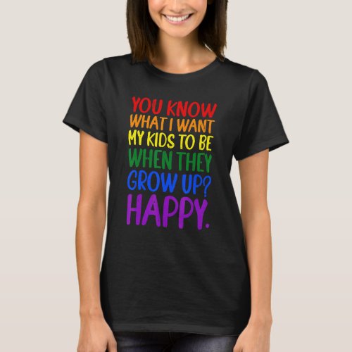 You Know What I Want For My Kids Happy Lgbt Parent T_Shirt