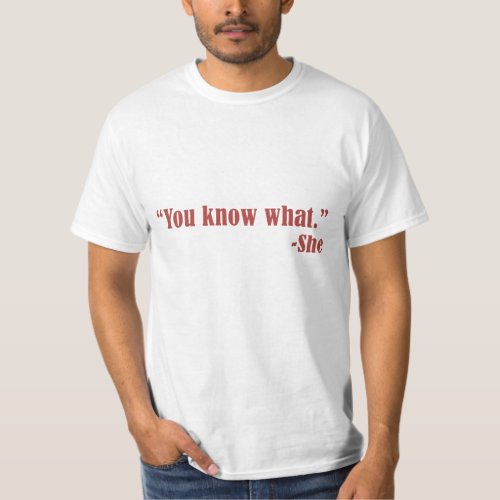 You know what _ She T_Shirt