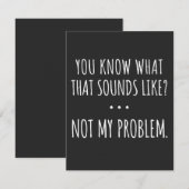 You Know What That Sounds Like Not My Problem (Front/Back)