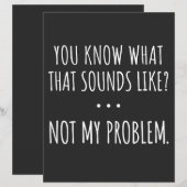 You Know What That Sounds Like Not My Problem (Front/Back)