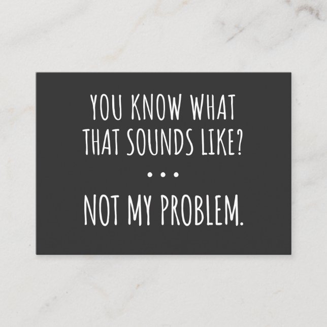 You Know What That Sounds Like Not My Problem Business Card (Front)