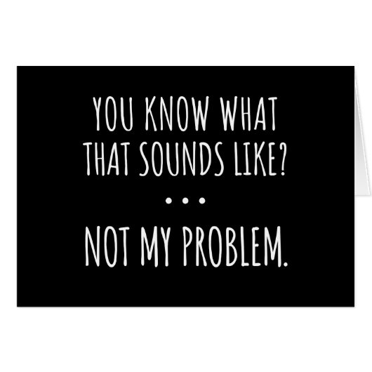 You Know What That Sounds Like Not My Problem Cards (Front Horizontal)
