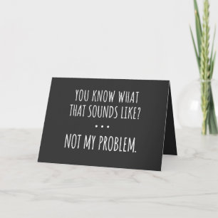 You Know What That Sounds Like Not My Problem Holiday Card