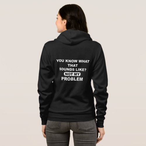 You Know What That Sounds Like Not My Problem Hoodie