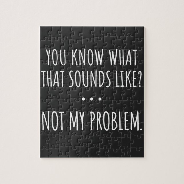 You Know What That Sounds Like Not My Problem Jigsaw Puzzle (Vertical)