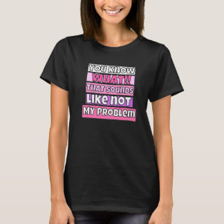 You Know What That Sounds Like Not My Problem T-Shirt